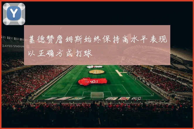 基德赞詹姆斯始终保持高水平表现以正确方式打球