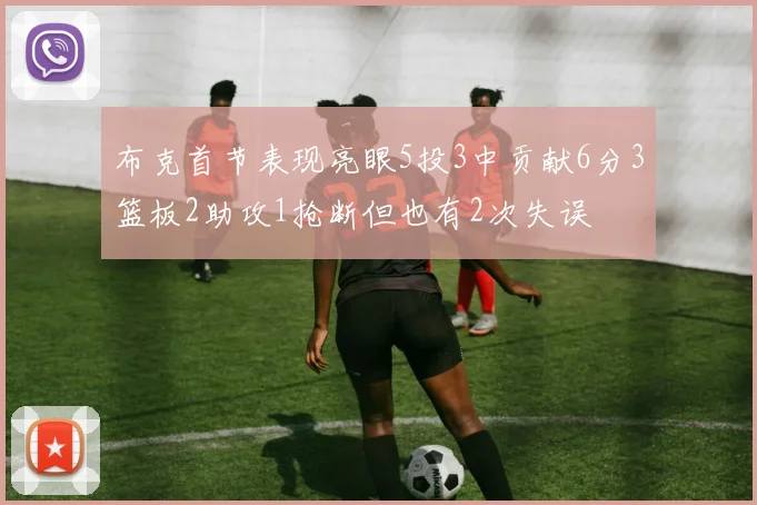 布克首节表现亮眼5投3中贡献6分3篮板2助攻1抢断但也有2次失误