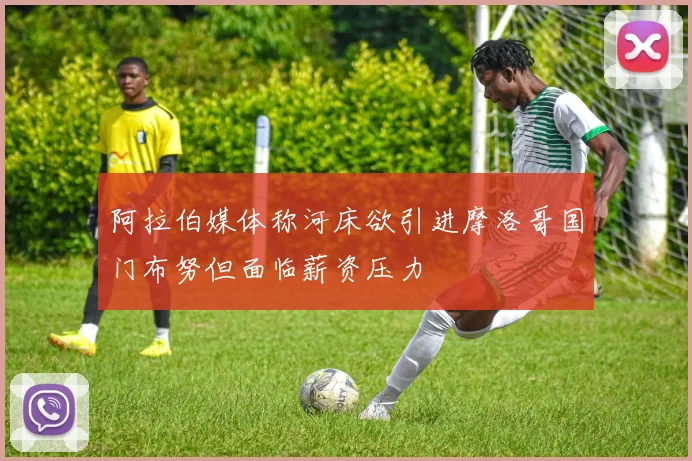 阿拉伯媒体称河床欲引进摩洛哥国门布努但面临薪资压力