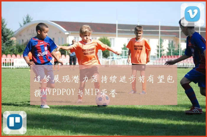 追梦展现潜力若持续进步将有望包揽MVPDPOY与MIP荣誉
