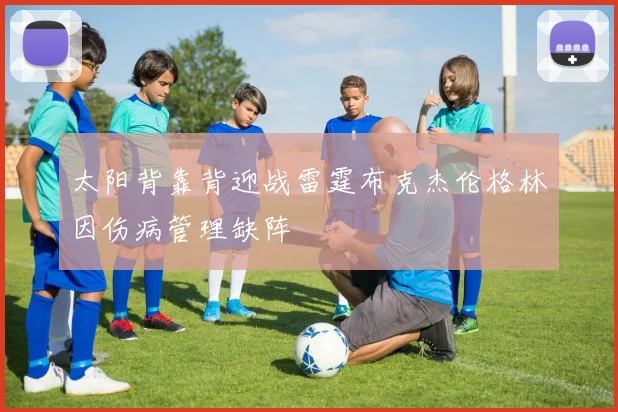 太阳背靠背迎战雷霆布克杰伦格林因伤病管理缺阵
