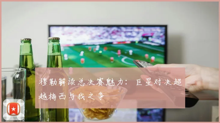 穆勒解读总决赛魅力：巨星对决超越梅西与我之争
